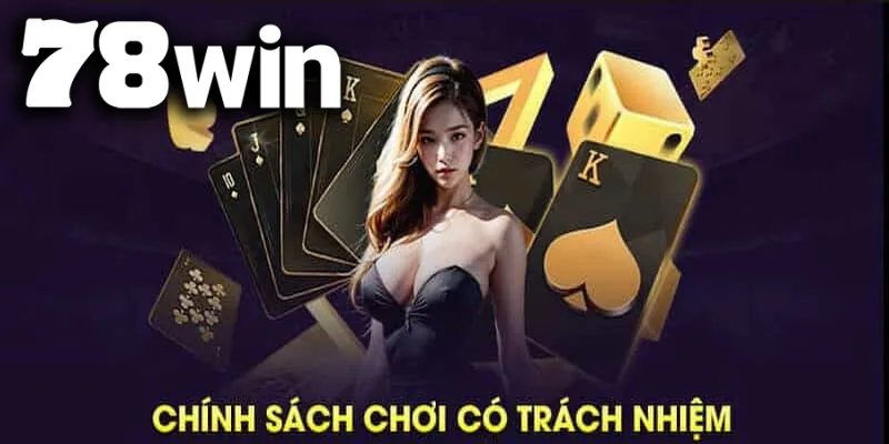 Hướng dẫn chi tiết về Chơi có trách nhiệm tại Nhà cái 78WIN