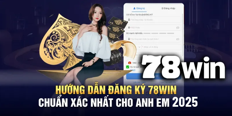 Hướng dẫn đăng ký 78win chi tiết các bước, cập nhật năm 2025