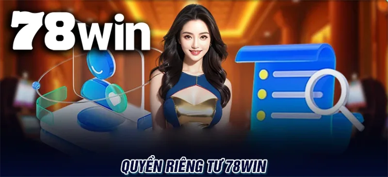 Tổng quan về Chính sách Quyền riêng tư tại sòng bạc trực tuyến 78WIN