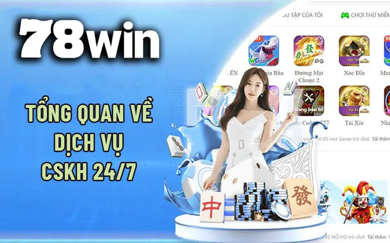 Tổng quan về dịch vụ Chăm sóc khách hàng - CSKH 247 của 78WIN